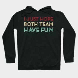 Vintage I Just Hope Both Team Have Fun Funny Sports  Lover Gift Hoodie